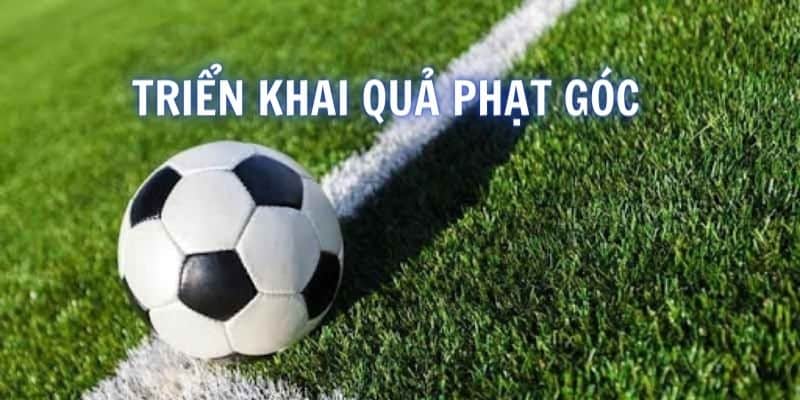 Triển khai quả phạt góc vào thẳng cầu môn của đối phương